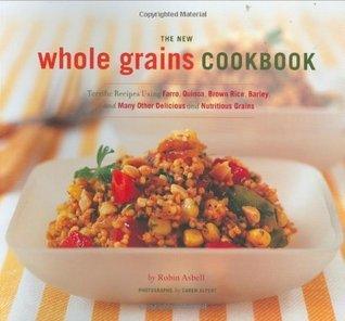 The New Whole Grain Cookbook - Terrific Recipes Using Farro, Quinoa, Brown Rice, Barley, And Many Other Delicious And Nutritious Grains - Thryft