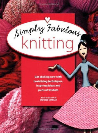 Simply Fabulous Knitting : Get Clicking Now with Tantalizing Techniques, Inspiring Ideas and Purls of Wisdom - Thryft