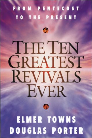 The Ten Greatest Revivals Ever: From Pentecost to the Present