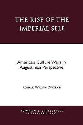 The Rise of the Imperial Self : America's Culture Wars in Augustinian Perspective - Thryft