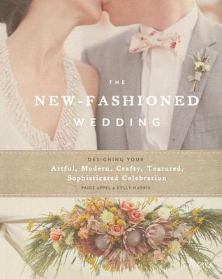 New-Fashioned Wedding : Designing Your Artful, Modern, Crafty, Textured, Sophisticated Celebration - Thryft