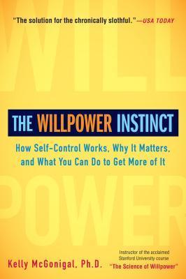 The Willpower Instinct: How Self-Control Works, Why It Matters, and What You Can Do to Get More of It