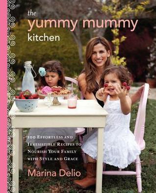 The Yummy Mummy Kitchen : 100 Effortless and Irresistible Recipes to Nourish Your Family with Style and Grace - Thryft