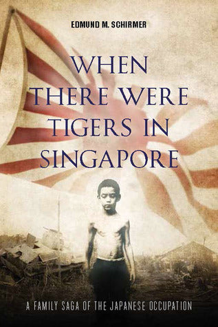 When There Were Tigers in Singapore: A Family Saga of the Japanese Occupation