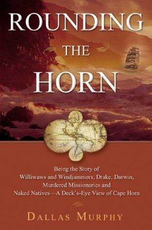 Rounding The Horn - Being A Story Of Williwaws And Windjammers, Drake, Darwin, Murdered Missionaries And Naked Natives--A Deck's-Eye View Of Cape Horn - Thryft