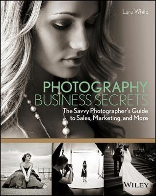 Photography Business Secrets : The Savvy Photographer's Guide to Sales, Marketing, and More - Thryft