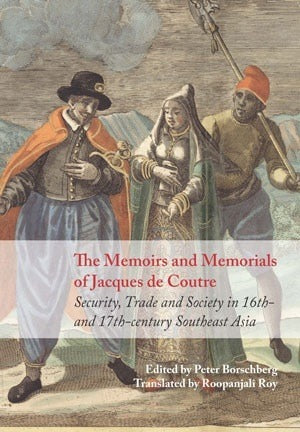 The Memoirs and Memorials of Jacques De Coutre: Security, Trade and Society in 17th-Century Southeast Asia