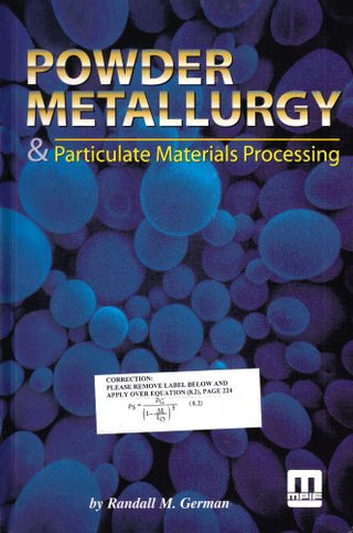 Powder Metallurgy and Particulate Materials Processing: The Processes, Materials, Products, Properties and Applications