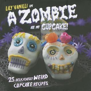 A Zombie Ate My Cupcake! : 25 Deliciously Weird Cupcake Recipes - Thryft