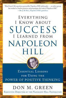 Everything I Know About Success I Learned from Napoleon Hill: Essential Lessons for Using the Power of Positive Thinking - Thryft