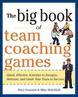 The Big Book of Team Coaching Games: Quick, Effective Activities to Energize, Motivate, and Guide Your Team to Success - Thryft