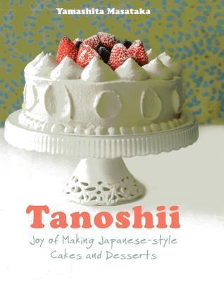 Tanoshii: The Joy of Japanese Style Cakes & Desserts - Thryft