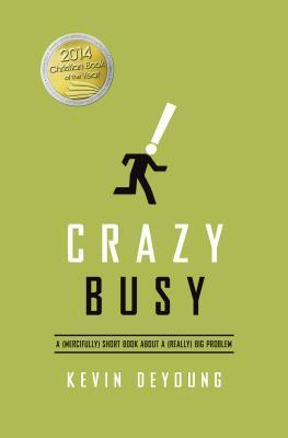 Crazy Busy: A Mercifully Short Book About a Really Big Problem