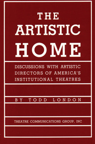 The Artistic Home: Discussions with Artistic Directors of America's Institutional Theatres