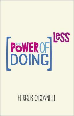The Power of Doing Less : Why Time Management Courses Don't Work And How To Spend Your Precious Life On The Things That Really Matter - Thryft