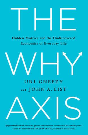 The Why Axis - Hidden Motives And The Undiscovered Economics Of Everyday Life - Thryft