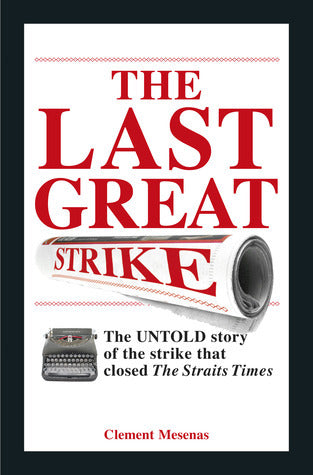 The Last Great Strike: The Untold Story of the Strike That Closed the Straits Times