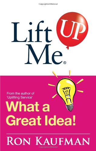 Lift Me Up! What a Great Idea: Creative Quips and Sure-Fire Tips to Spark Your Inner Genius!