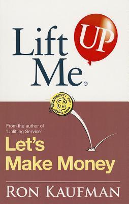 Lift Me Up! Let's Make Money: Priceless Quotes and Anecdotes to Leverage Your Good Fortune!