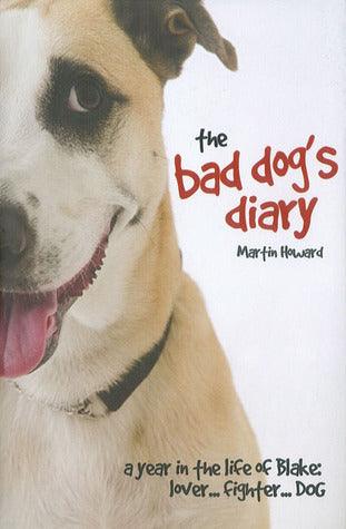The Bad Dog's Diary : A Year in the Life of Blake: Lover... Fighter... Dog - Thryft