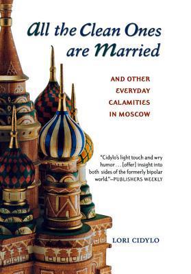All the Clean Ones Are Married and Other Everyday Calamities in Moscow