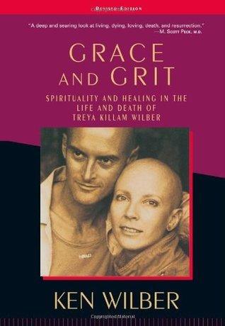 Grace and Grit : Spirituality and Healing in the Life and Death of Treya Killam Wilber - Thryft