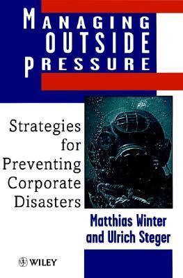 Managing Outside Pressure - Strategies for Preventing Corporate Disasters - Thryft
