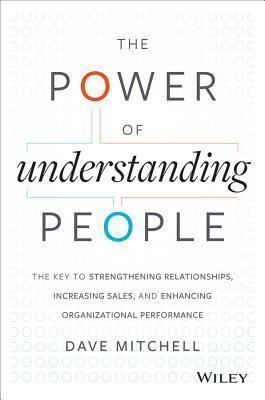 The Power of Understanding People: The Key to Strengthening Relationships, Increasing Sales, and Enhancing Organizational Performance - Thryft