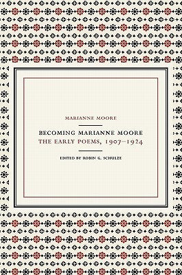 Becoming Marianne Moore: The Early Poems, 1907-1924