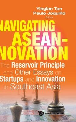 NAVIGATING ASEANNOVATION: THE RESERVOIR PRINCIPLE AND OTHER ESSAYS ON STARTUPS AND INNOVATION IN SOUTHEAST ASIA - Thryft
