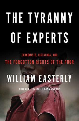 Tyranny of Experts : Economists, Dictators, and the Forgotten Rights of the Poor - Thryft