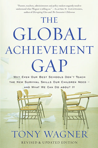 The Global Achievement Gap: Why Even Our Best Schools Don't Teach the New Survival Skills Our Children Need - And What We Can Do About It