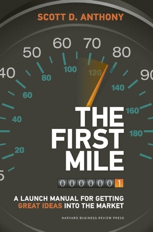 The First Mile: A Launch Manual for Getting Great Ideas Into the Market