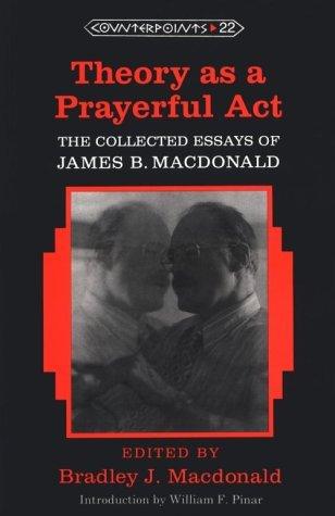 Theory as a Prayerful Act; The Collected Essays of James B. Macdonald - Edited by Bradley J. Macdonald - Thryft