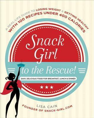 Snack Girl to the Rescue! : A Real-Life Guide to Losing Weight and Getting Healthy with 100 Recipes Under 400 Calories - Thryft