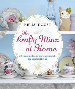 The Crafty Minx at Home: 50+ Handmade & Upcycled Projects for Living - Thryft
