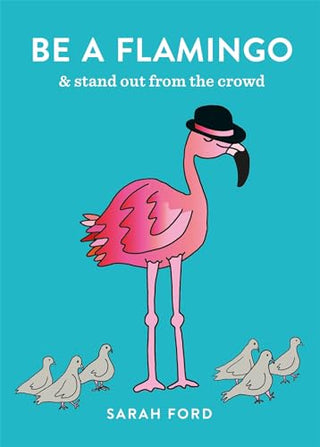Be a Flamingo: Be Fabulous, Be Bright, Be Unique