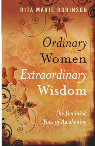 Ordinary Women, Extraordinary Wisdom: The Feminine Face of Awakening