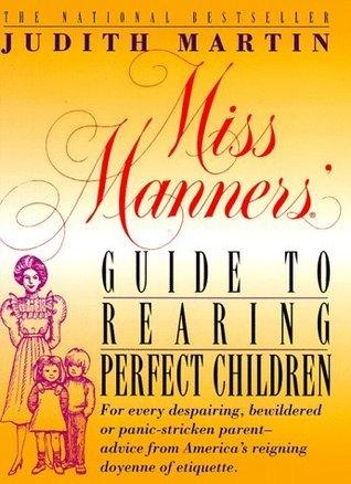 Miss Manners' Guide to Rearing Perfect Children : For Every Despairing, Bewildered or Panic-Stricken Parent--Advice from America's Reigning Doyenne of Etiquette - Thryft