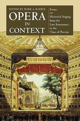 Opera in Context : Essays on Historical Staging from the Late Renaissance to the Time of Puccini - Thryft