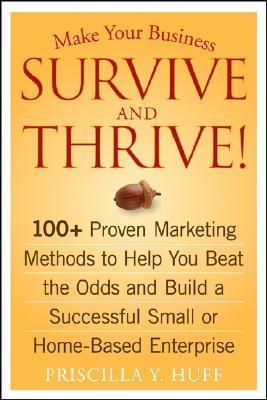 Make Your Business Survive and Thrive! : 100+ Proven Marketing Methods to Help You Beat the Odds and Build a Successful Small or Home-Based Enterprise - Thryft