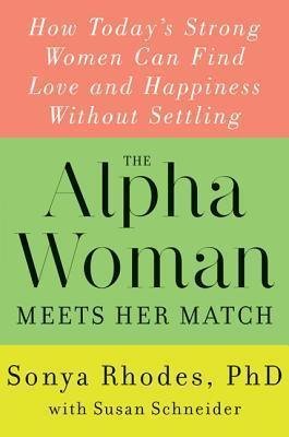 The Alpha Woman Meets Her Match : How Today's Strong Women Can Find Love And Happiness Without Settling - Thryft