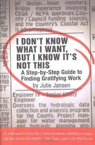 I Don't Know What I Want, But I Know It's Not This: A Step-by-Step Guide to Finding Gratifying Work
