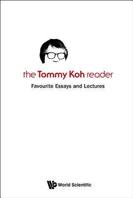 Tommy Koh Reader: Favourite Essays and Lectures