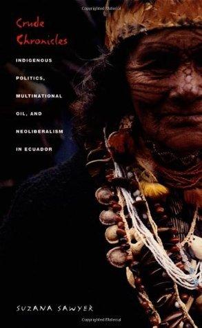 Crude Chronicles : Indigenous Politics, Multinational Oil, and Neoliberalism in Ecuador - Thryft