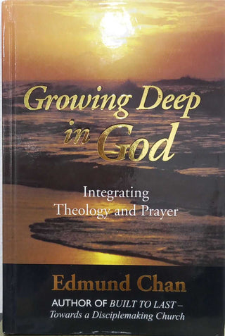 Growing Deep with God: Integrating Theology and Prayer