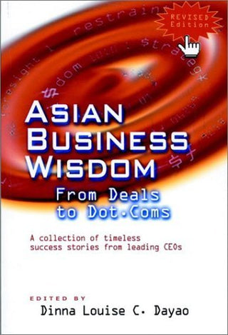 Asian Business Wisdom: From Deals to Dot.Coms - A Collection of Timeless Success Stories from Leading CEOs