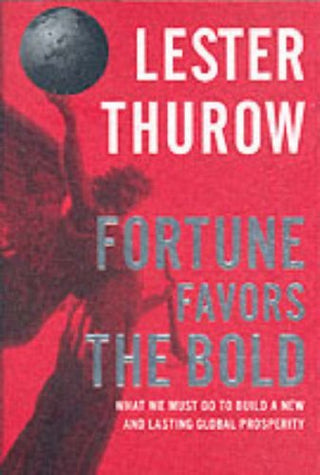 Fortune Favors the Bold: What We Must Do to Build a New and Lasting Global Prosperity