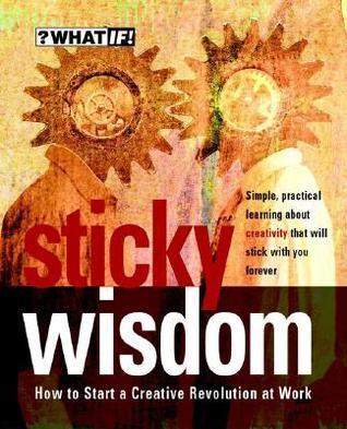 Sticky Wisdom : How to Start a Creative Revolution at Work - Thryft