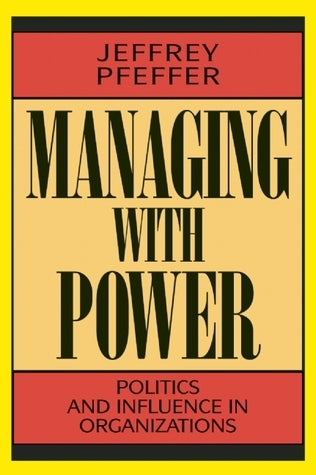 Managing With Power: Politics and Influence in Organizations